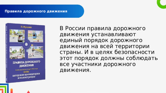  Правила дорожного движения   В России правила дорожного движения устанавливают единый порядок дорожного движения на всей территории страны. И в целях безопасности этот порядок должны соблюдать все участники дорожного движения. 