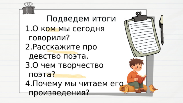 Подведем итоги О ком мы сегодня говорили? Расскажите про девство поэта. О чем творчество поэта? Почему мы читаем его произведения? 