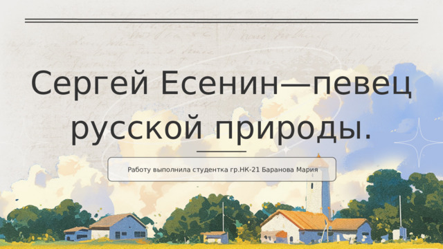 Сергей Есенин—певец русской природы. Работу выполнила студентка гр.НК-21 Баранова Мария 