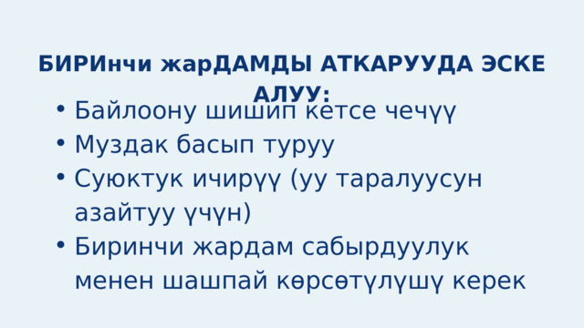 БИРИнчи жарДАМДЫ АТКАРУУДА ЭСКЕ АЛУУ: Байлоону шишип кетсе чечүү Муздак басып туруу Суюктук ичирүү (уу таралуусун азайтуу үчүн) Биринчи жардам сабырдуулук менен шашпай көрсөтүлүшү керек Байлоону шишип кетсе чечүү Муздак басып туруу Суюктук ичирүү (уу таралуусун азайтуу үчүн) Биринчи жардам сабырдуулук менен шашпай көрсөтүлүшү керек 