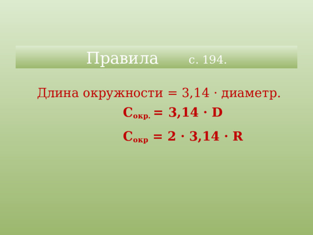 Правила с. 194. Длина окружности = 3,14 · диаметр.  C окр. = 3,14 · D  C окр = 2 · 3,14 · R 