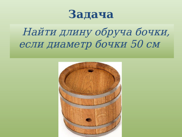 Задача  Найти длину обруча бочки, если диаметр бочки 50 см 
