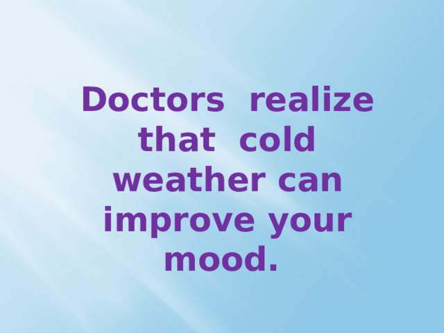 Doctors realize that cold weather can improve your mood. 