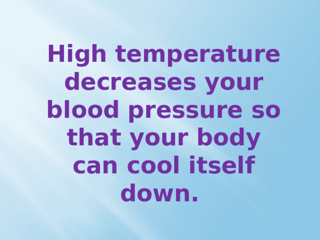 High temperature decreases your blood pressure so that your body can cool itself down. 