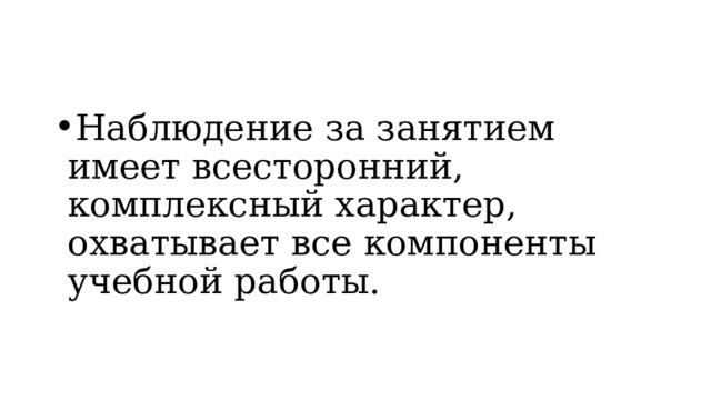 Наблюдение за занятием имеет всесторонний, комплексный характер, охватывает все компоненты учебной работы. 