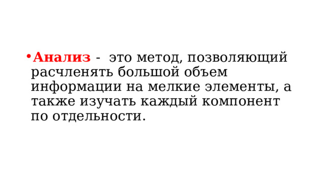Анализ - это метод, позволяющий расчленять большой объем информации на мелкие элементы, а также изучать каждый компонент по отдельности. 