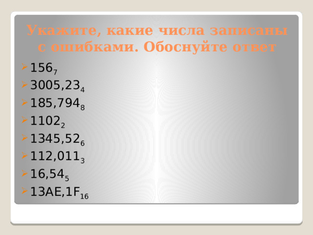 Укажите, какие числа записаны с ошибками. Обоснуйте ответ 156 7  3005,23 4  185,794 8  1102 2 1345,52 6 112,011 3  16,54 5  13АЕ,1F 16 