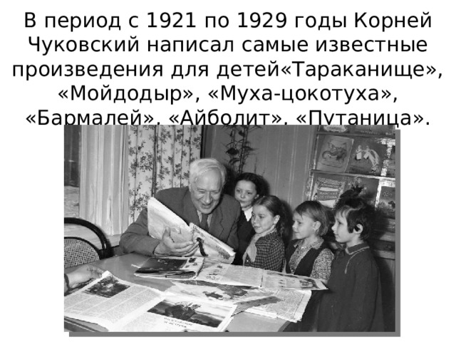 В период с 1921 по 1929 годы Корней Чуковский написал самые известные произведения для детей«Тараканище», «Мойдодыр», «Муха-цокотуха», «Бармалей», «Айболит», «Путаница». 