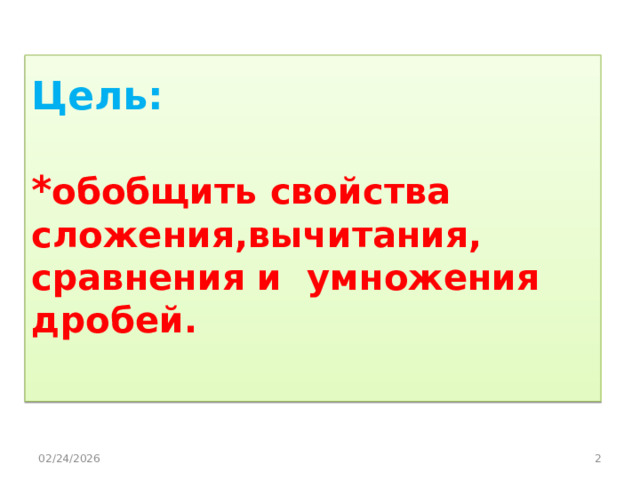 Цель:   * обобщить свойства сложения,вычитания, сравнения и умножения дробей.   02/24/2026  