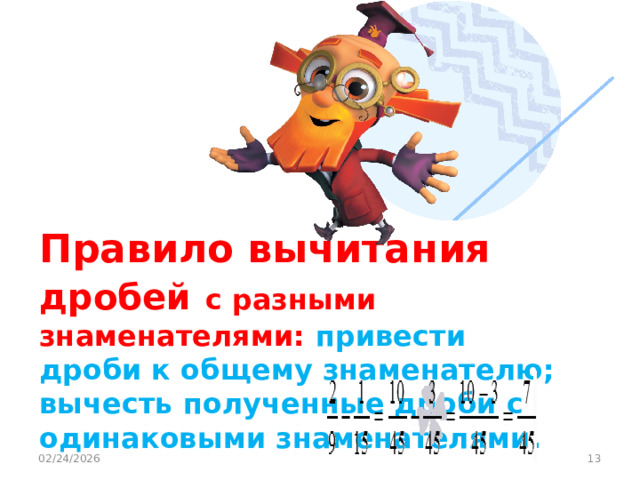 Правило вычитания дробей  с разными знаменателями:  привести дроби к общему знаменателю; вычесть полученные дроби с одинаковыми знаменателями. 02/24/2026  