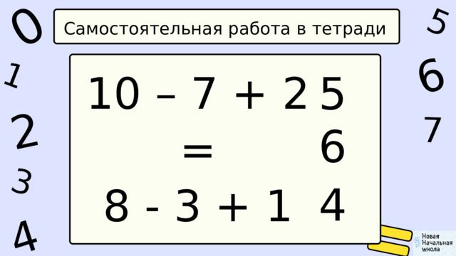 1 0 5 4 2 6 7 3 Самостоятельная работа в тетради 10 – 7 + 2 = 5 8 - 3 + 1 =  9 – 2 – 3 = 6 4 