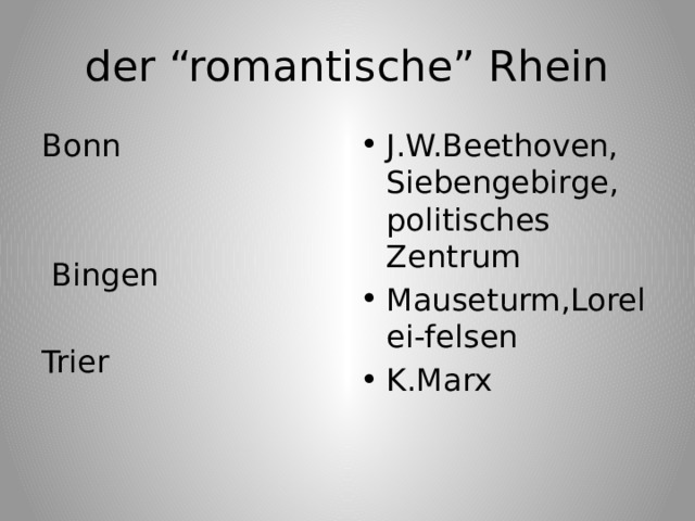 der “romantische” Rhein Bonn J.W.Beethoven, Siebengebirge, politisches Zentrum Mauseturm,Lorelei-felsen K.Marx  Bingen Trier 