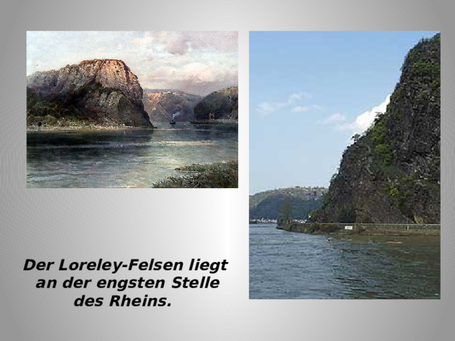   Der Loreley-Felsen liegt  an der engsten Stelle  des Rheins.  