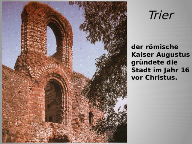 Trier der römische Kaiser Augustus gründete die Stadt im Jahr 16 vor Christus. 