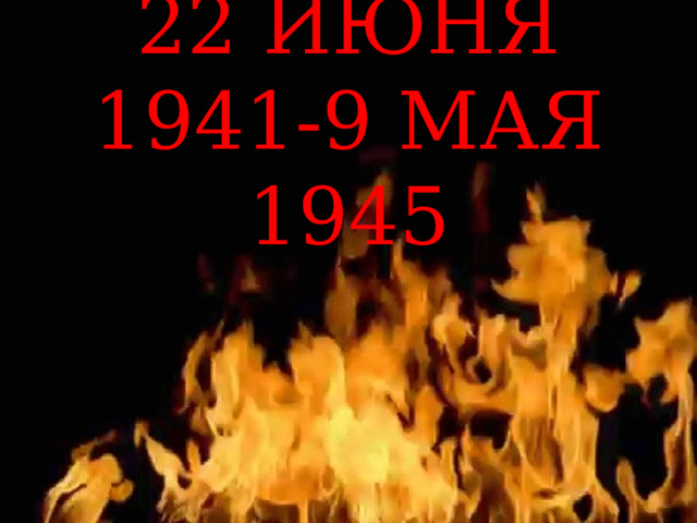 22 ИЮНЯ 1941-9 МАЯ 1945 