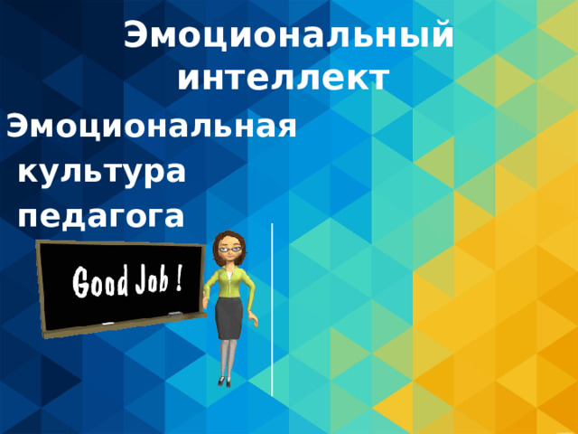 Эмоциональный интеллект Эмоциональная  культура  педагога 