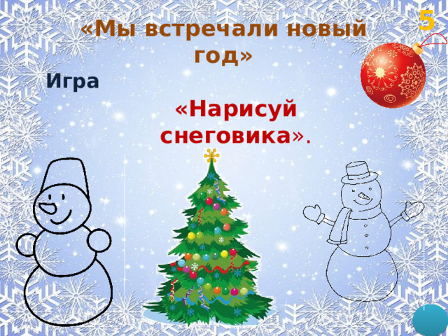5 «Мы встречали новый год»  Игра «Нарисуй снеговика ». 