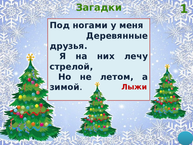 Загадки 1 Под ногами у меня  Деревянные друзья.  Я на них лечу стрелой,  Но не летом, а зимой .  Лыжи 
