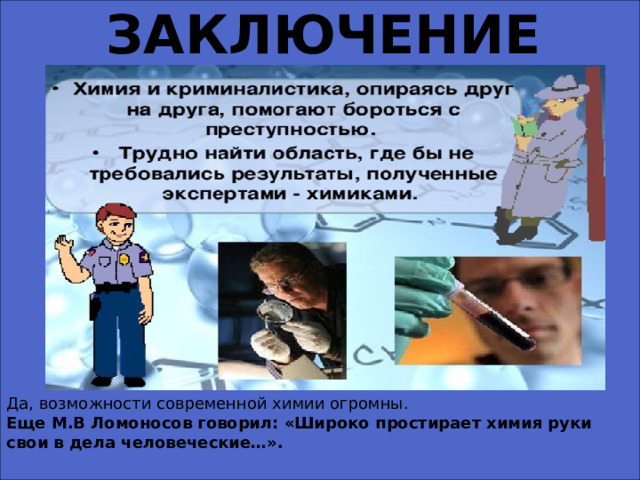  ЗАКЛЮЧЕНИЕ Да, возможности современной химии огромны. Еще М.В Ломоносов говорил: «Широко простирает химия руки свои в дела человеческие…». 