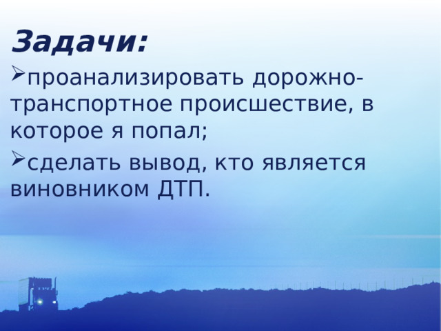 Задачи: проанализировать дорожно-транспортное происшествие, в которое я попал; сделать вывод, кто является виновником ДТП. 