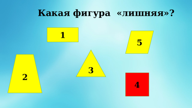 Какая фигура «лишняя»? 1 5 3 2 4 