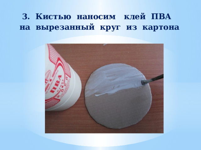 3. Кистью наносим клей ПВА  на вырезанный круг из картона     