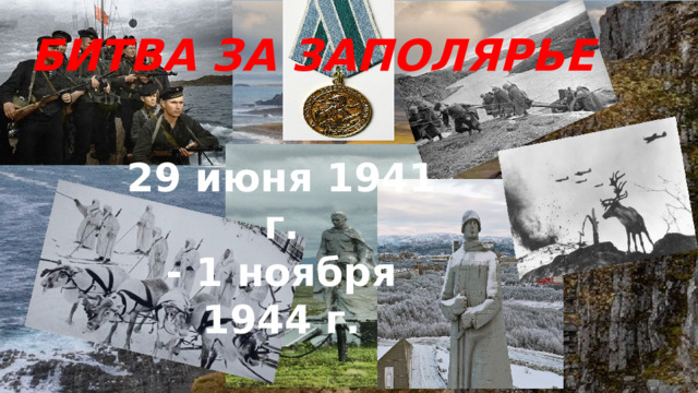 БИТВА ЗА ЗАПОЛЯРЬЕ 29 июня 1941 г. - 1 ноября 1944 г. 