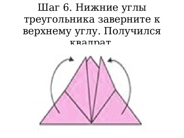 Шаг 6. Нижние углы треугольника заверните к верхнему углу. Получился квадрат. 