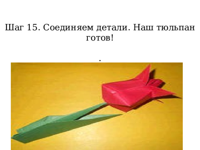   Шаг 15. Соединяем детали. Наш тюльпан готов!   . 