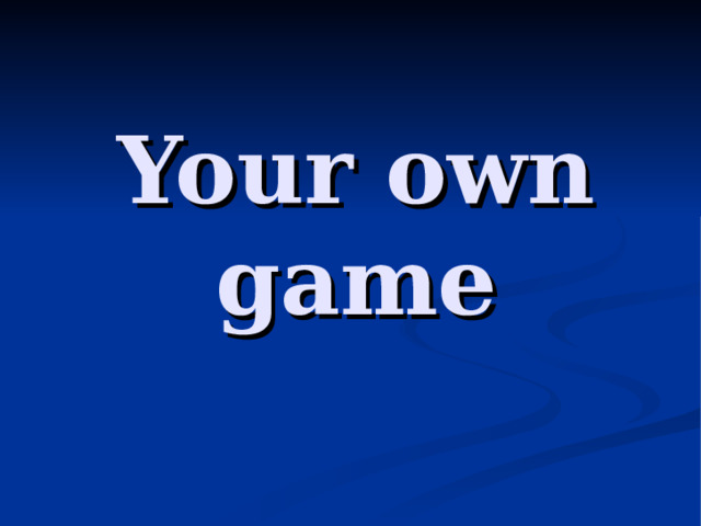 Your own game 