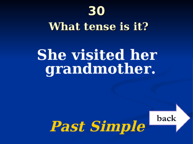 30   What tense is it? She visited her grandmother.    Past Simple 
