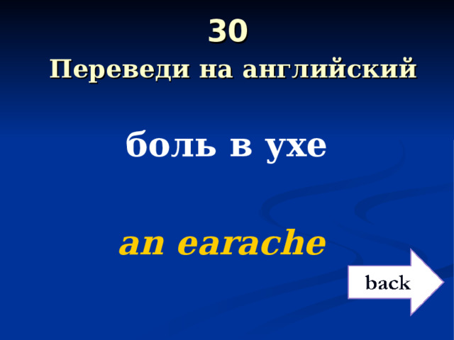 30   Переведи на английский боль в ухе  а n  earache 