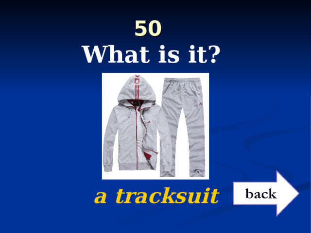 50  What is it?   a tracksuit 