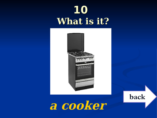  10    What is it?   a cooker 