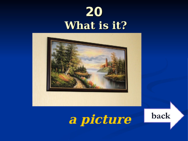 20   What is it?  a picture 