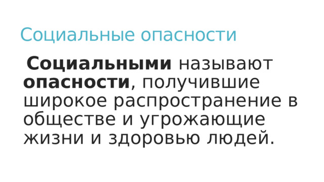 Социальные опасности Социальными называют опасности , получившие широкое распространение в обществе и угрожающие жизни и здоровью людей. 