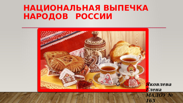 Национальная выпечка народов     России Яковлева Елена МАДОУ № 165 
