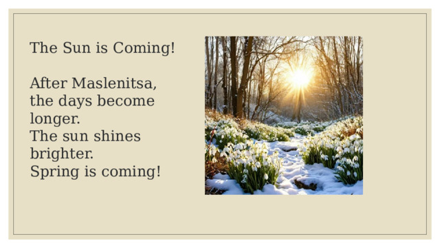 The Sun is Coming!  After Maslenitsa, the days become longer.  The sun shines brighter.  Spring is coming!   
