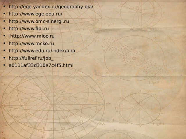 http://ege.yandex.ru/geography-gia/ http://www.ege.edu.ru/ http://www.omc-sinergi.ru http://www.fipi.ru  http://www.mioo.ru http://www.mcko.ru http://www.edu.ru/index/php http://fullref.ru/job_ a0111af33d310e7c4f5.html 