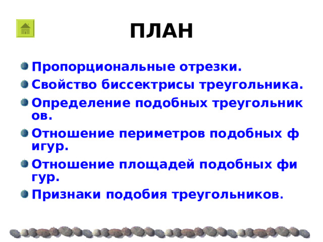ПЛАН Пропорциональные отрезки. Свойство биссектрисы треугольника. Определение подобных треугольников. Отношение периметров подобных фигур. Отношение площадей подобных фигур. Признаки подобия треугольников . 