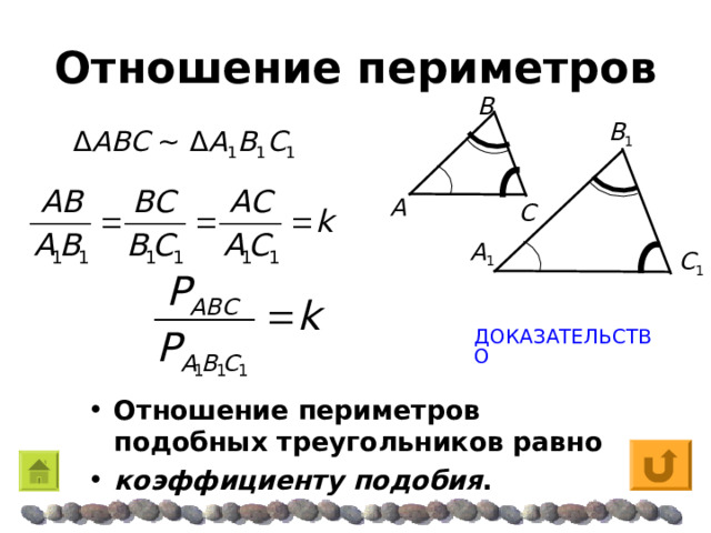 Отношение периметров Β Β 1 Δ A Β C  ~  Δ A 1 Β 1 C 1 A C  A 1 C 1 ДОКАЗАТЕЛЬСТВО Отношение периметров подобных треугольников равно коэффициенту подобия . 