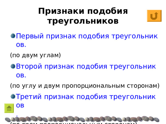 Признаки подобия треугольников Первый признак подобия треугольников. (по двум углам) Второй признак подобия треугольников. (по углу и двум пропорциональным сторонам) Третий признак подобия треугольников . (по трем пропорциональным сторонам) 