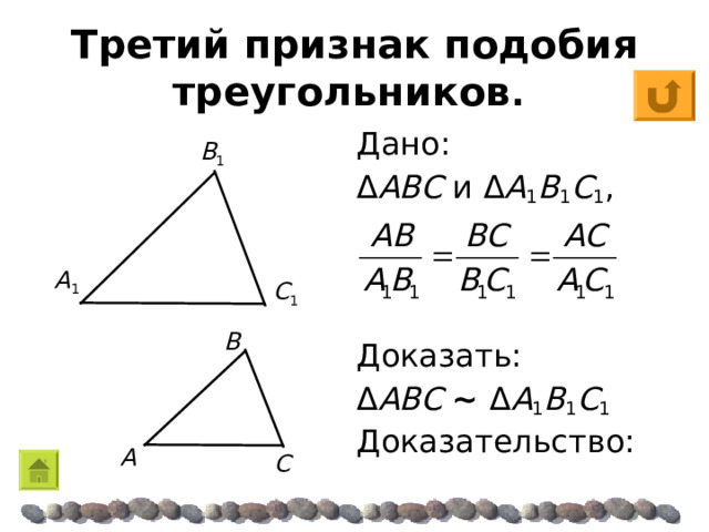 Третий признак подобия треугольников . Дано: Δ ABC и Δ A 1 B 1 C 1 , Доказать: Δ ABC  ~  Δ A 1 B 1 C 1 Доказательство: Β 1 A 1 C 1 Β A C  