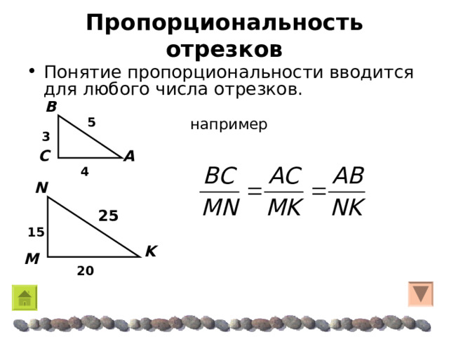 Пропорциональность отрезков Понятие пропорциональности вводится для любого числа отрезков. B 5 например 3 C A 4 N 25 15 K M 20 