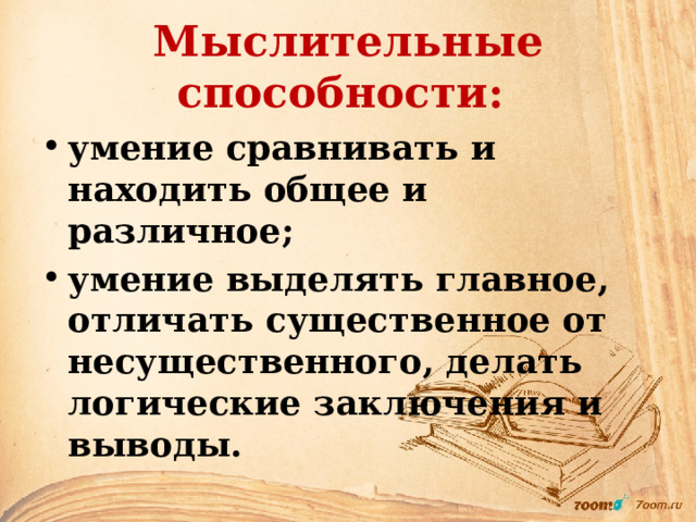Мыслительные способности: умение сравнивать и находить общее и различное; умение выделять главное, отличать существенное от несущественного, делать логические заключения и выводы. 