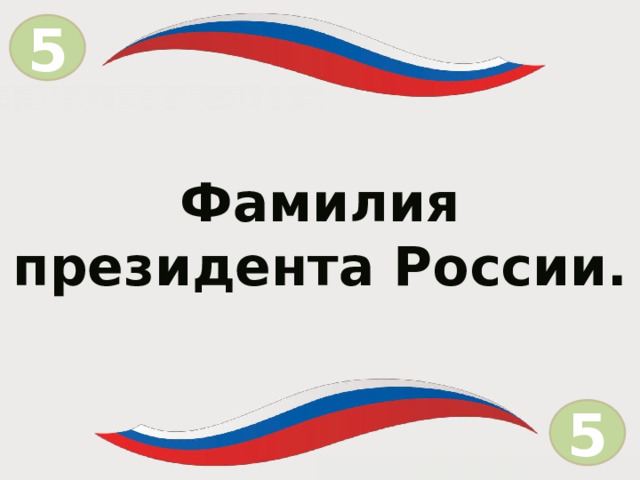 5 = Фамилия президента России. 5  