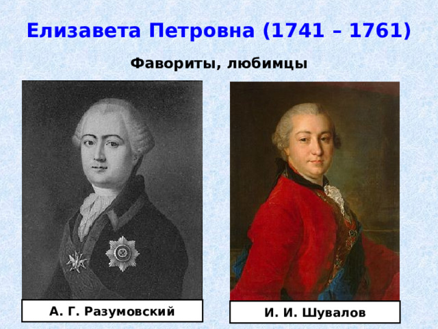 Елизавета Петровна (1741 – 1761) Фавориты, любимцы А. Г. Разумовский И. И. Шувалов 