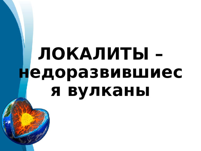 ЛОКАЛИТЫ – недоразвившиеся вулканы 