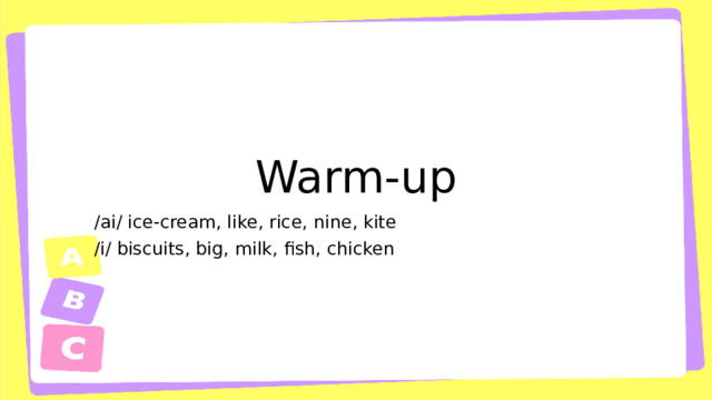 Warm-up /ai/ ice-cream, like, rice, nine, kite /i/ biscuits, big, milk, fish, chicken 