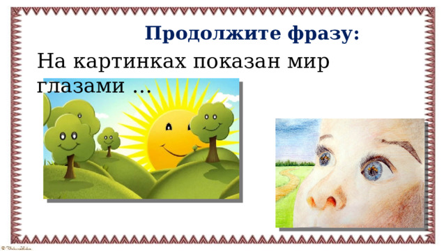 Продолжите фразу: На картинках показан мир глазами … 